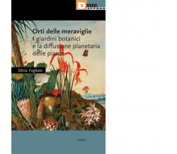 Orti delle meraviglie.I giardini botanici la diffusione planetaria delle piante