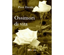 Ossimori di vita di Davide Pizzi,  2018,  Youcanprint