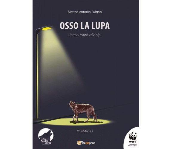 Osso la lupa. Uomini e lupi sulle Alpi di Matteo Antonio Rubino,  2021,  Youcanp