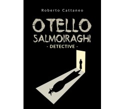 Otello Salmoiraghi - Detective	 di Roberto Cattaneo,  2019,  Youcanprint