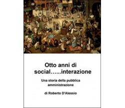 Otto anni di social... interazione  - Roberto D’Alessio,  2015,  Youcanprint