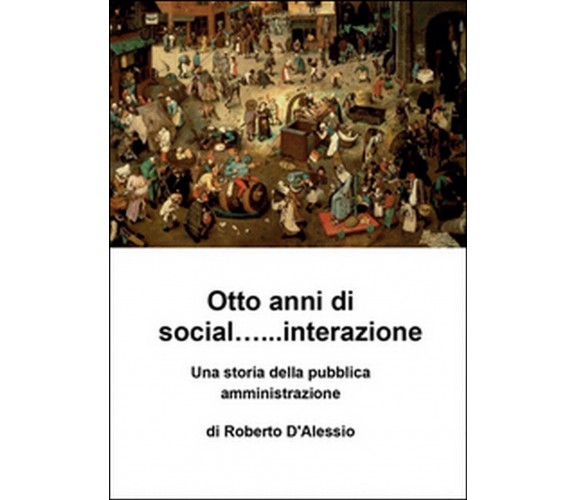 Otto anni di social... interazione  - Roberto D’Alessio,  2015,  Youcanprint