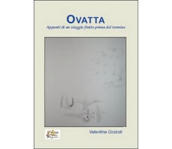 Ovatta. Appunti di un viaggio finito prima del termine	 di Valentina Cozzoli