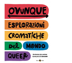 Ovunque. Esplorazioni cromatiche del mondo queer di Barbara Orlandini, Gianluca 