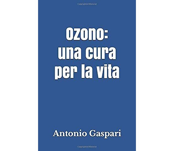 Ozono: una cura per la vita di Antonio Gaspari,  2020,  Indipendently Published