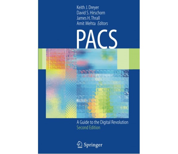 PACS: A Guide to the Digital Revolution - Keith J. Dreyer - Springer, 2010