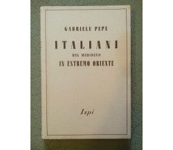 PEPE Gabriele. Italiani del Medioevo in estremo Oriente - Ispi, 1942