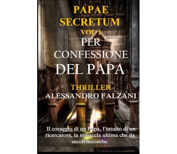 PER CONFESSIONE DEL PAPA: Papae Secretum vol. 1 - Alessandro Falzani - 2021