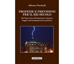 PROFEZIE E PREVISIONI PER IL XXI SECOLO, Alfonso Piscitelli,  Solfanelli Ediz.