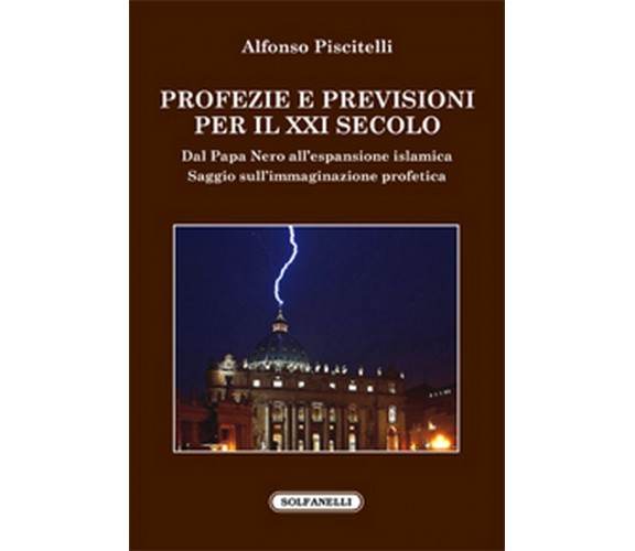 PROFEZIE E PREVISIONI PER IL XXI SECOLO, Alfonso Piscitelli,  Solfanelli Ediz.