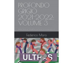 PROFONDO GRIGIO 2021-2022: VOLUME 3: Dalla Spal al Cittadella (versione economic