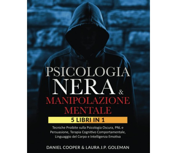 PSICOLOGIA NERA & MANIPOLAZIONE MENTALE: 5 libri in 1 - Laura J.P. Goleman-2022