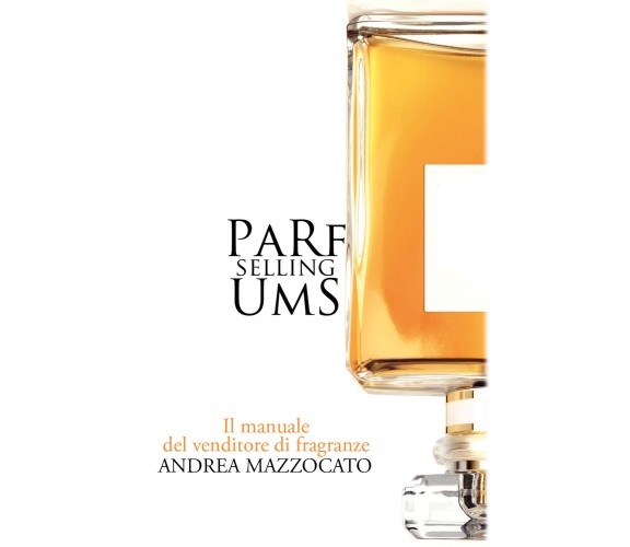 PaRfUmS Selling. Il manuale del venditore di fragranze di Andrea Mazzocato,  202