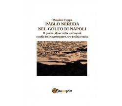 Pablo Neruda nel Golfo di Napoli di Massimo Coppa,  2022,  Youcanprint