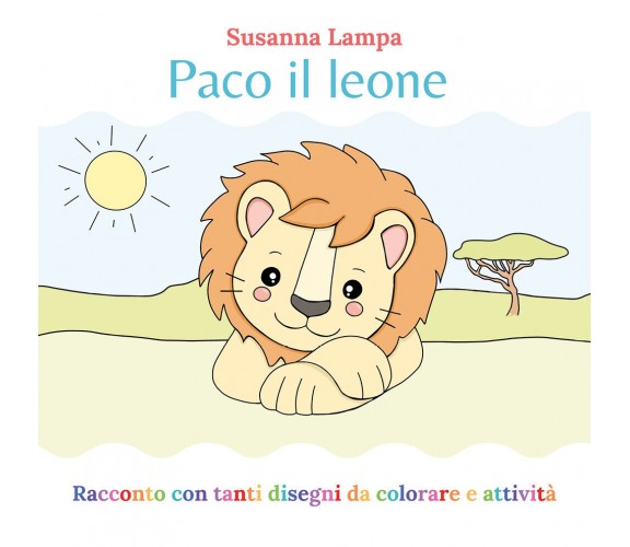 Paco il leone. Ediz. illustrata di Susanna Lampa,  2021,  Youcanprint