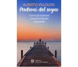 Padroni del sogno - Alberto Villoldo - L'Età dell'Acquario, 2017