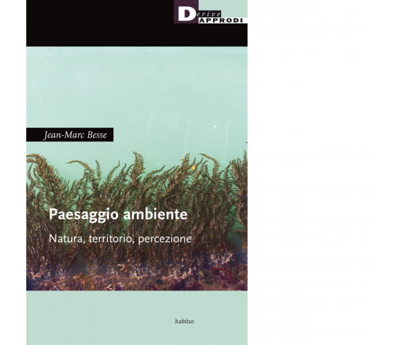 Paesaggio ambiente. Natura, territorio, percezione di Jean-Marc Besse-2020