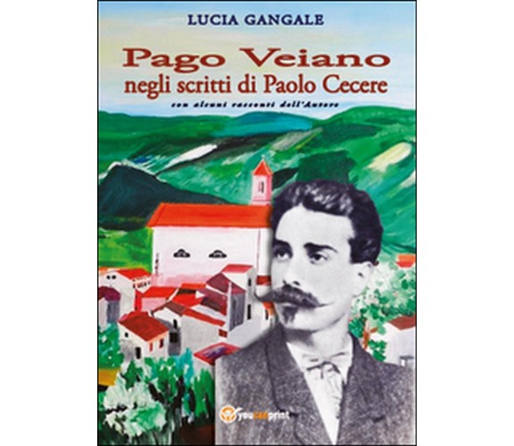 Pago Veiano negli scritti di Paolo Cecere  di Lucia Gangale,  2015,  Youcanprint