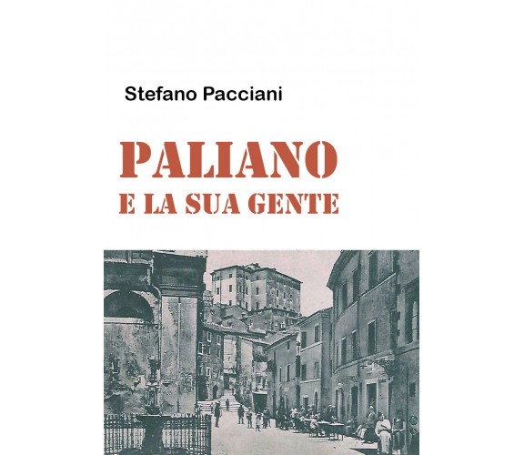 Paliano e la sua gente di Stefano Pacciani,  2021,  Youcanprint