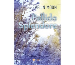 Pallido Splendore - di Evelin Moon,  2017,  Youcanprint