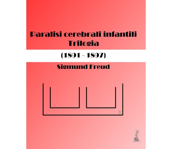 Paralisi cerebrali infantili. Trilogia (1891-1897) di Sigmund Freud, Oscar Rie, 