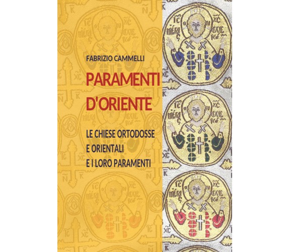 Paramenti d’oriente. Le chiese ortodosse e orientali e i loro paramenti di Fabri