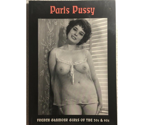 Paris Pussy French Glamour Girls of the 50s And 60s di Jean Le Baptiste,  2009, 