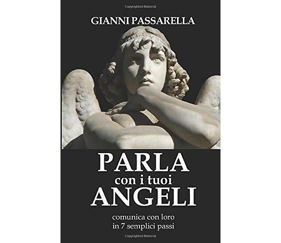 Parla con I Tuoi Angeli Comunica con Loro in 7 Semplici Passi di Gianni Passarel