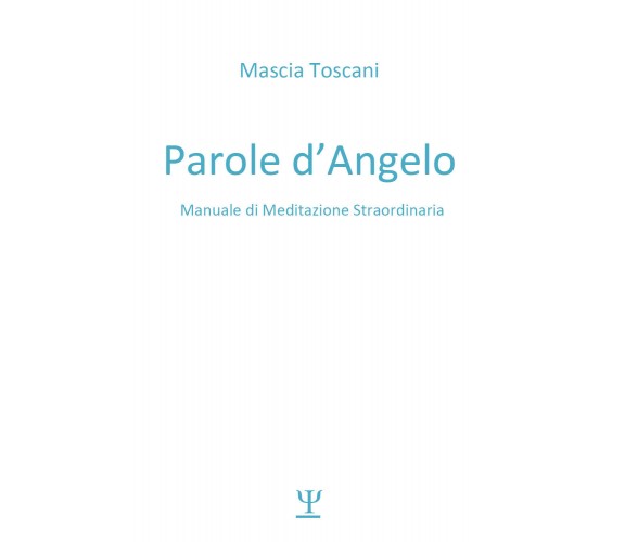 Parole d’angelo. Manuale di meditazione straordinaria di Mascia Toscani,  2021, 