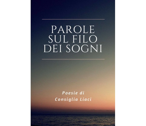 Parole sul filo dei sogni di Consiglia Liaci,  2017,  Youcanprint