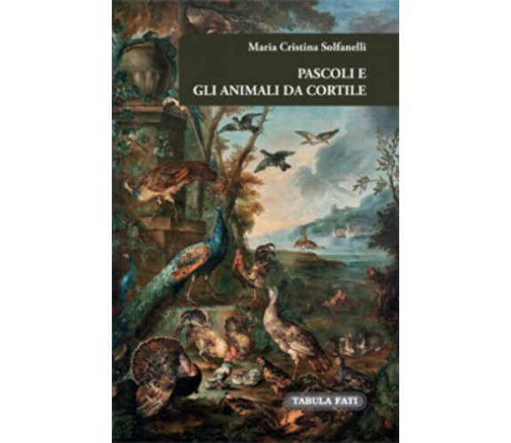 Pascoli e gli animali da cortile di Maria Cristina Solfanelli, 2014, Tabula Fati