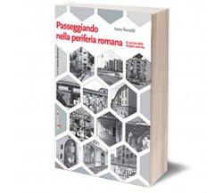 Passeggiando nella periferia romana	 di Irene Ranaldi,  2019,  Iacobelli Editore