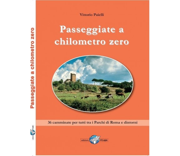 Passeggiate a chilometro zero. 36 camminate per tutti tra i Parchi di Roma e din