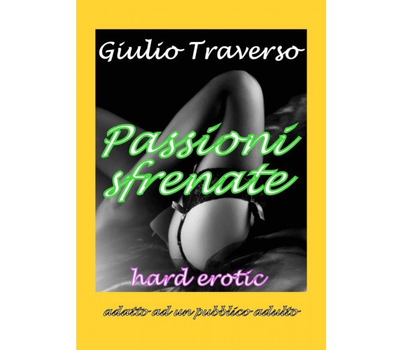 Passioni sfrenate di Giulio Traverso,  2021,  Youcanprint