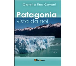 Patagonia vista da noi	 di Gianni Govoni, Tina Govoni,  2016,  Youcanprint