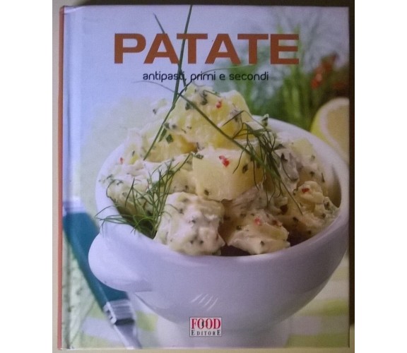 Patate antipasti, primi e secondi - Food editore, 2008 - L