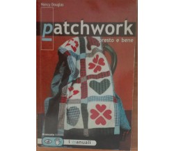 Patchwork presto e bene - Nancy Douglas - Brancato editore,2001 - A