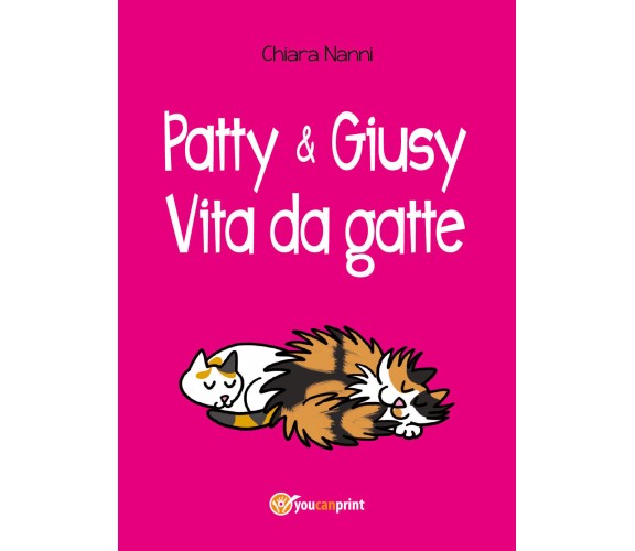 Patty e Giusy. Vita da gatte - Chiara Nanni,  2018,  Youcanprint - P