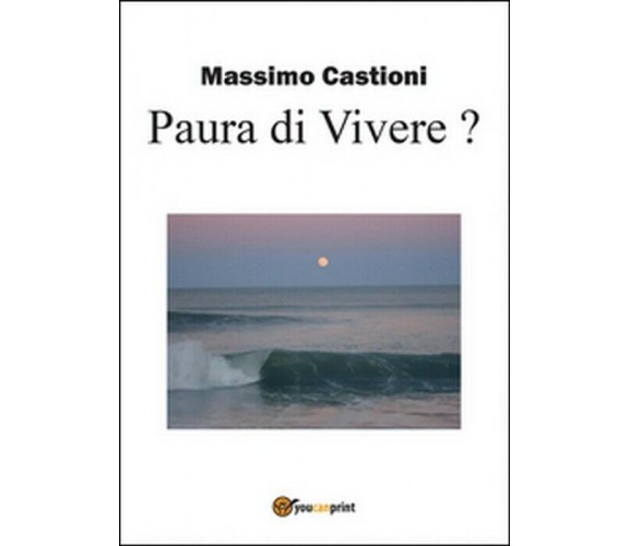 Paura di vivere? -  Massimo Castioni,  2015,  Youcanprint