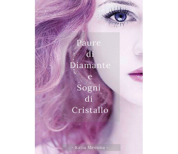 Paure di diamante e sogni di cristallo di Katia Messina,  2017,  Youcanprint