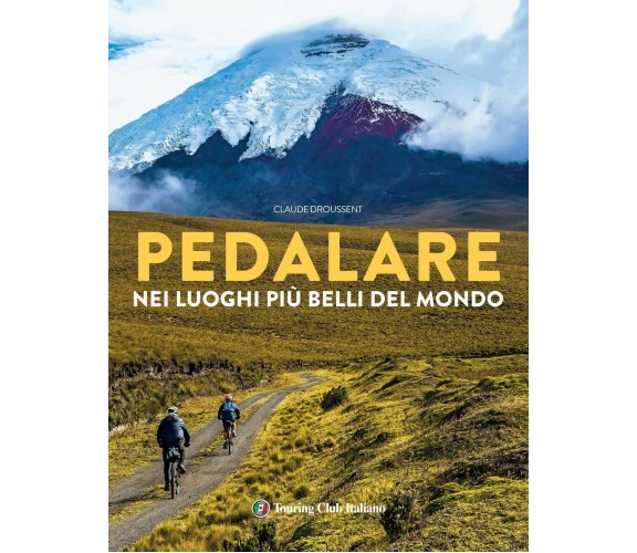 Pedalare nei luoghi più belli del mondo - Claude Droussent - Touring, 2020