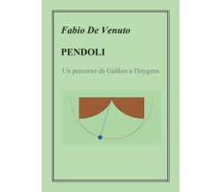 Pendoli. Un percorso da Galileo a Huygens di Fabio De Venuto,  2022,  Youcanprin