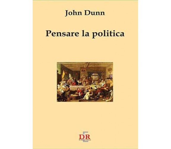 Pensare la politica di John Dunn, 2002, Di Renzo Editore