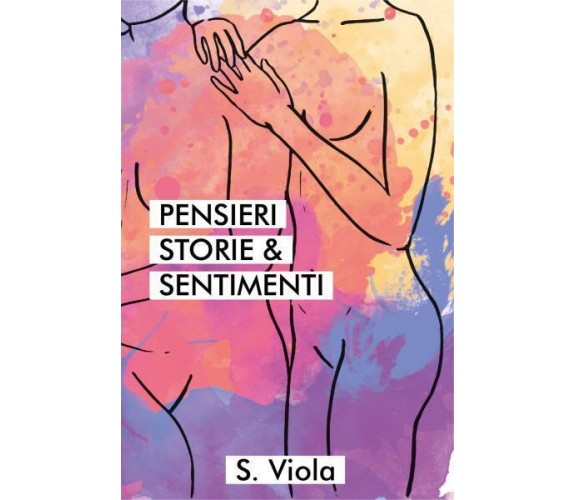 Pensieri Storie & Sentimenti di S. Viola,  2022,  Youcanprint