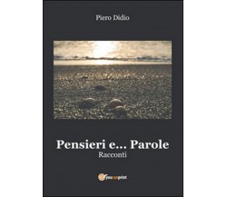 Pensieri e... parole	 di Piero Didio,  2016,  Youcanprint