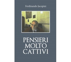 Pensieri molto cattivi	 di Ferdinando Jacopini,  2020,  Youcanprint