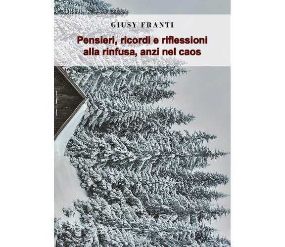 Pensieri, ricordi e riflessioni alla rinfusa, anzi nel caos di Giusy Franti,  20