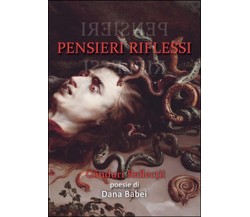 Pensieri riflessi	 di Dana Babei,  2016,  Youcanprint