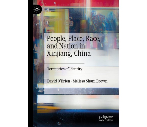 People, Place, Race, And Nation In Xinjiang, China - David O'Brien - 2022