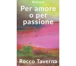  Per amore o per passione di Rocco Taverna,  2021,  Indipendently Published